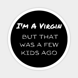 I'm A Virgin But that Was A Few Kids Ago Magnet